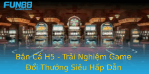 Ban Ca H5 Trai Nghiem Game Oi Thuong Sieu Hap Dan