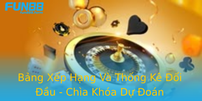 Bảng Xếp Hạng Và Thống Kê Đối Đầu - Chìa Khóa Dự Đoán Bảng Xếp Hạng Và Thống Kê Đối Đầu - Chìa Khóa Dự Đoán
