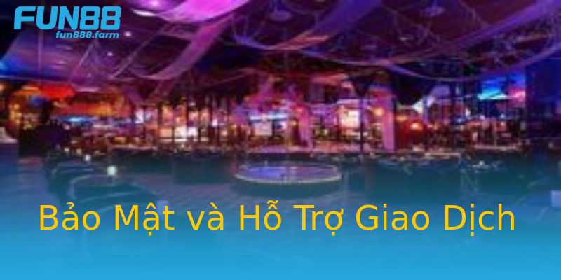 Bảo Mật và Hỗ Trợ Giao Dịch Bảo Mật và Hỗ Trợ Giao Dịch