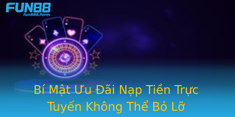 Bí Mật Ưu Đãi Nạp Tiền Trực Tuyến Không Thể Bỏ Lỡ Bí Mật Ưu Đãi Nạp Tiền Trực Tuyến Không Thể Bỏ Lỡ