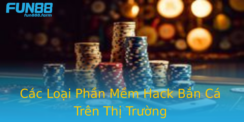 Các Loại Phần Mềm Hack Bắn Cá Trên Thị Trường Các Loại Phần Mềm Hack Bắn Cá Trên Thị Trường