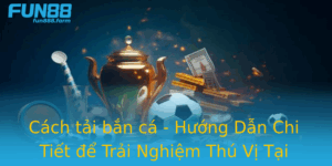 Cach Tai Ban Ca Huong Dan Chi Tiet E Trai Nghiem Thu Vi Tai Fun88