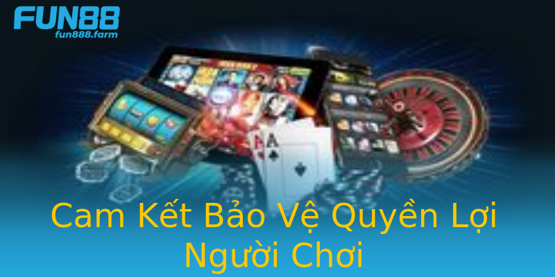 Cam Kết Bảo Vệ Quyền Lợi Người Chơi Cam Kết Bảo Vệ Quyền Lợi Người Chơi