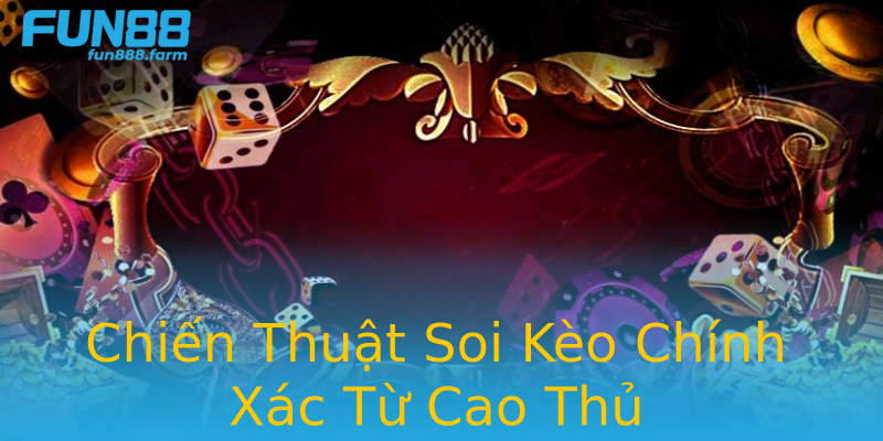 Chiến Thuật Soi Kèo Chính Xác Từ Cao Thủ Chiến Thuật Soi Kèo Chính Xác Từ Cao Thủ