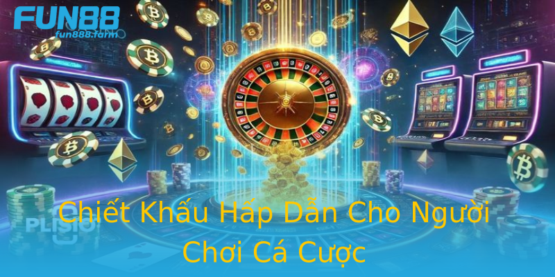 Chiết Khấu Hấp Dẫn Cho Người Chơi Cá Cược Chiết Khấu Hấp Dẫn Cho Người Chơi Cá Cược