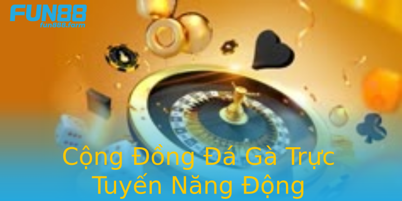 Cộng Đồng Đá Gà Trực Tuyến Năng Động Cộng Đồng Đá Gà Trực Tuyến Năng Động