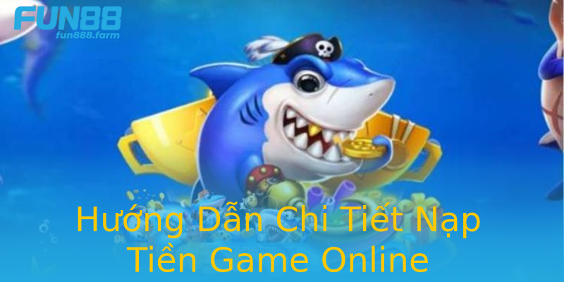 Hướng Dẫn Chi Tiết Nạp Tiền Game Online Hướng Dẫn Chi Tiết Nạp Tiền Game Online