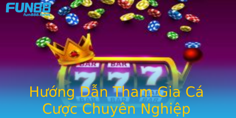 Hướng Dẫn Tham Gia Cá Cược Chuyên Nghiệp Hướng Dẫn Tham Gia Cá Cược Chuyên Nghiệp