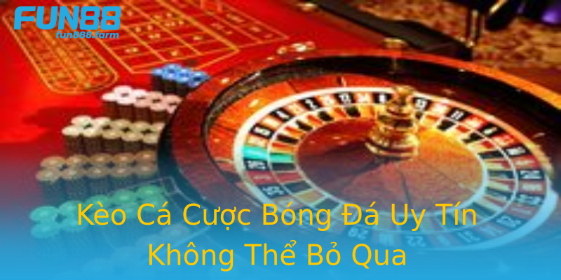 Kèo Cá Cược Bóng Đá Uy Tín Không Thể Bỏ Qua Kèo Cá Cược Bóng Đá Uy Tín Không Thể Bỏ Qua