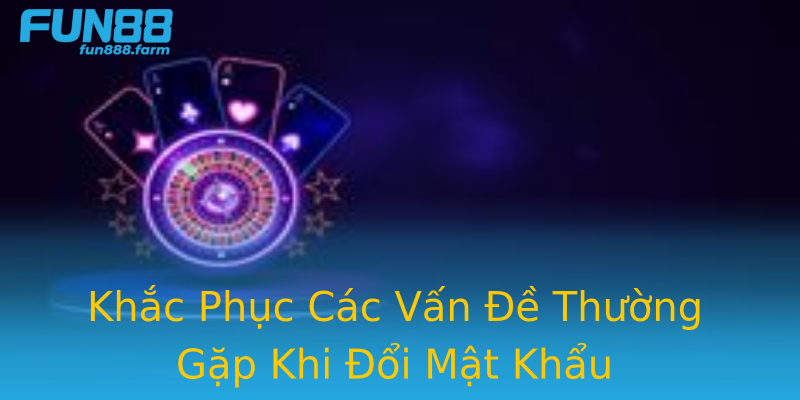 Khắc Phục Các Vấn Đề Thường Gặp Khi Đổi Mật Khẩu Khắc Phục Các Vấn Đề Thường Gặp Khi Đổi Mật Khẩu