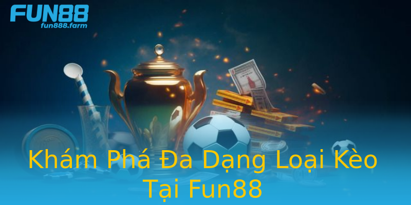 Khám Phá Đa Dạng Loại Kèo Tại Fun88 Khám Phá Đa Dạng Loại Kèo Tại Fun88