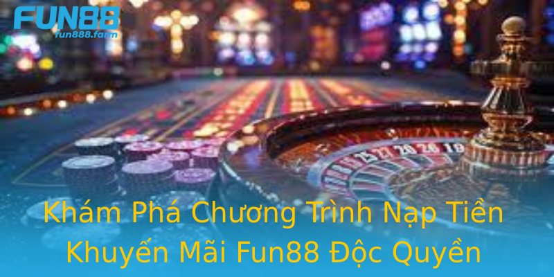 Khám Phá Chương Trình Nạp Tiền Khuyến Mãi Fun88 Độc Quyền Khám Phá Chương Trình Nạp Tiền Khuyến Mãi Fun88 Độc Quyền