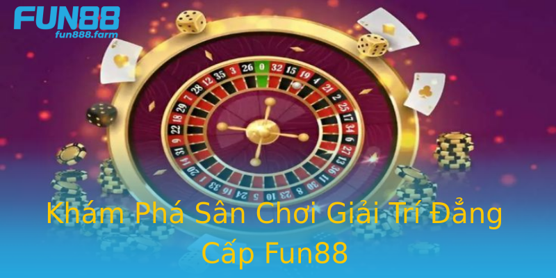 Khám Phá Sân Chơi Giải Trí Đẳng Cấp Fun88 Khám Phá Sân Chơi Giải Trí Đẳng Cấp Fun88