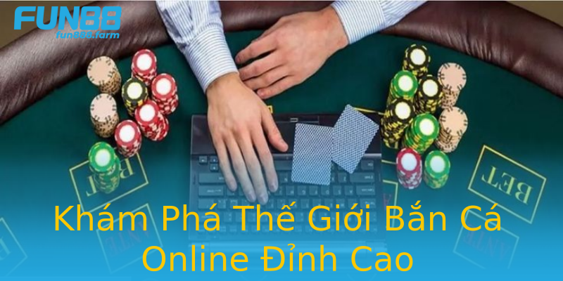 Khám Phá Thế Giới Bắn Cá Online Đỉnh Cao Khám Phá Thế Giới Bắn Cá Online Đỉnh Cao