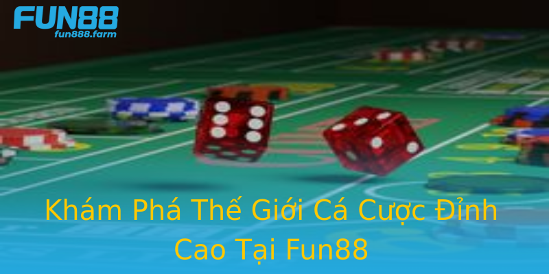 Khám Phá Thế Giới Cá Cược Đỉnh Cao Tại Fun88