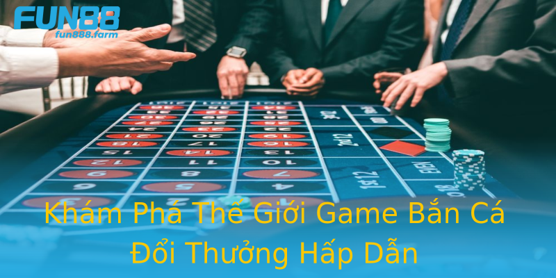 Khám Phá Thế Giới Game Bắn Cá Đổi Thưởng Hấp Dẫn Khám Phá Thế Giới Game Bắn Cá Đổi Thưởng Hấp Dẫn