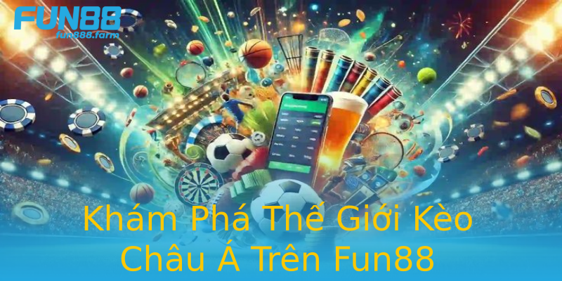 Khám Phá Thế Giới Kèo Châu Á Trên Fun88 Khám Phá Thế Giới Kèo Châu Á Trên Fun88