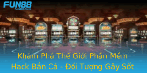 Kham Pha The Gioi Phan Mem Hack Ban Ca Oi Tuong Gay Sot Tren Game Online