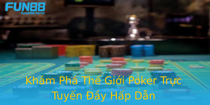 Khám Phá Thế Giới Poker Trực Tuyến Đầy Hấp Dẫn Khám Phá Thế Giới Poker Trực Tuyến Đầy Hấp Dẫn