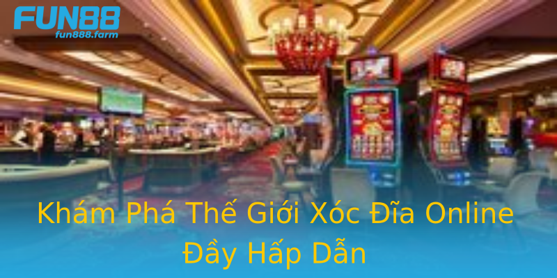 Khám Phá Thế Giới Xóc Đĩa Online Đầy Hấp Dẫn Khám Phá Thế Giới Xóc Đĩa Online Đầy Hấp Dẫn