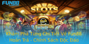 Kham Pha Tung Chi Tiet Ve Fun88 Hoan Tra Chinh Sach Oc Ao Danh Cho Nguoi Choi
