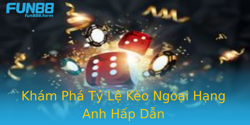 Khám Phá Tỷ Lệ Kèo Ngoại Hạng Anh Hấp Dẫn Khám Phá Tỷ Lệ Kèo Ngoại Hạng Anh Hấp Dẫn