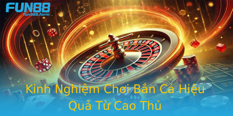 Kinh Nghiệm Chơi Bắn Cá Hiệu Quả Từ Cao Thủ Kinh Nghiệm Chơi Bắn Cá Hiệu Quả Từ Cao Thủ
