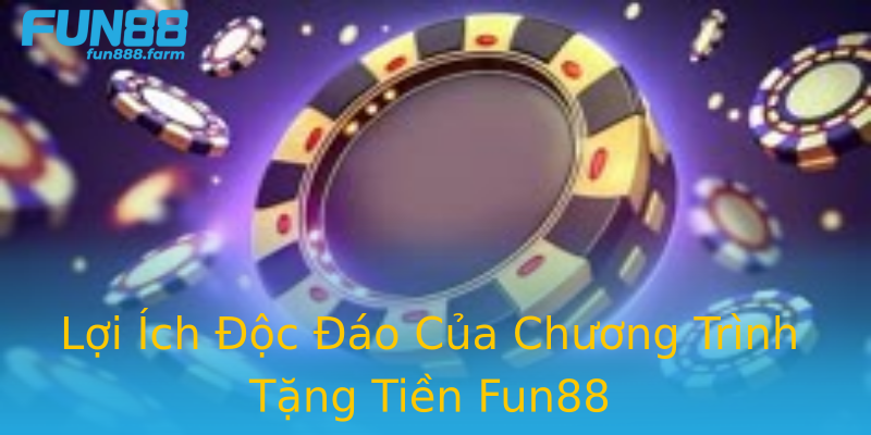 Lợi Ích Độc Đáo Của Chương Trình Tặng Tiền Fun88 Lợi Ích Độc Đáo Của Chương Trình Tặng Tiền Fun88