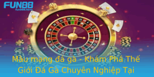 Mau Mang A Ga Kham Pha The Gioi A Ga Chuyen Nghiep Tai Fun88