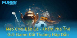 Meo Choi Ban Ca Kham Pha The Gioi Game Oi Thuong Hap Dan