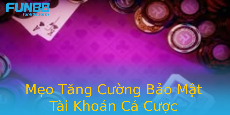 Mẹo Tăng Cường Bảo Mật Tài Khoản Cá Cược Mẹo Tăng Cường Bảo Mật Tài Khoản Cá Cược