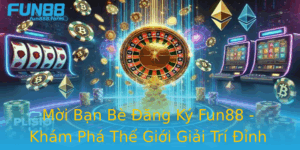 Moi Ban Be Ang Ky Fun88 Kham Pha The Gioi Giai Tri Inh Cao 2