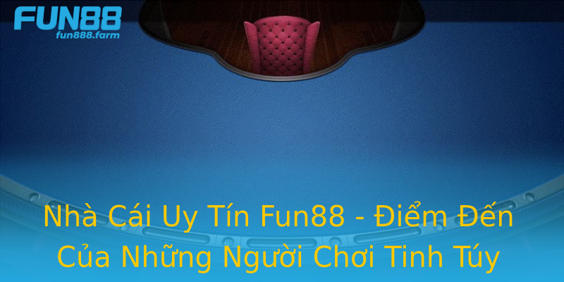 Nhà Cái Uy Tín Fun88 - Điểm Đến Của Những Người Chơi Tinh Túy Nhà Cái Uy Tín Fun88 - Điểm Đến Của Những Người Chơi Tinh Túy