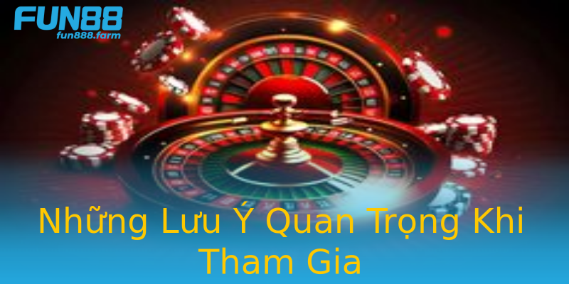 Những Lưu Ý Quan Trọng Khi Tham Gia Những Lưu Ý Quan Trọng Khi Tham Gia