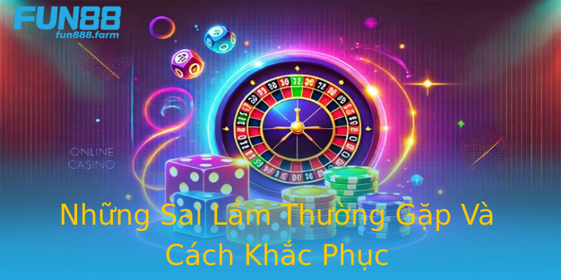 Những Sai Lầm Thường Gặp Và Cách Khắc Phục Những Sai Lầm Thường Gặp Và Cách Khắc Phục