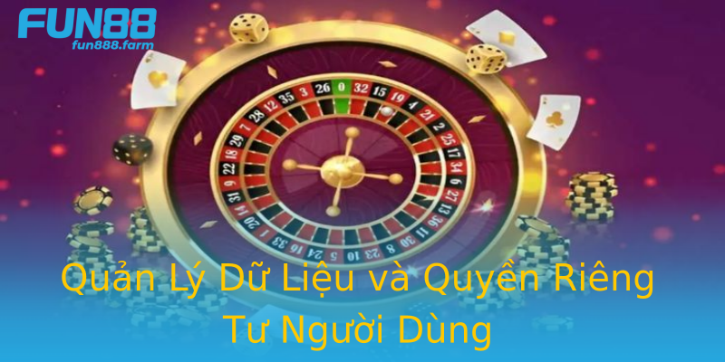 Quản Lý Dữ Liệu và Quyền Riêng Tư Người Dùng Quản Lý Dữ Liệu và Quyền Riêng Tư Người Dùng