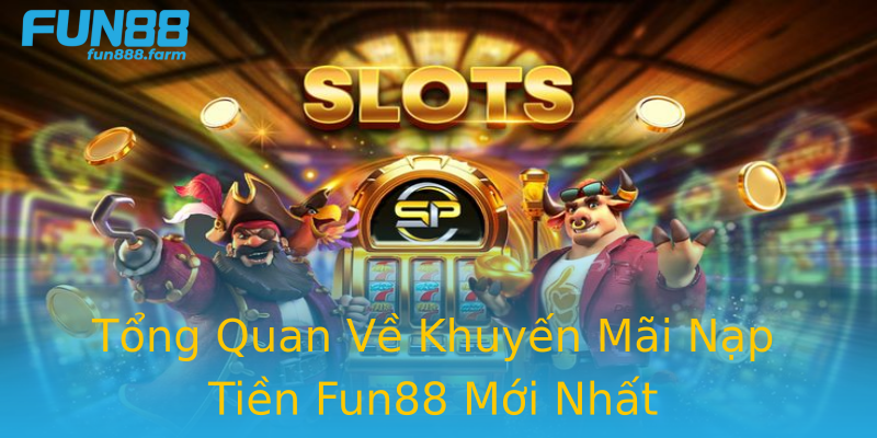 Tổng Quan Về Khuyến Mãi Nạp Tiền Fun88 Mới Nhất Tổng Quan Về Khuyến Mãi Nạp Tiền Fun88 Mới Nhất