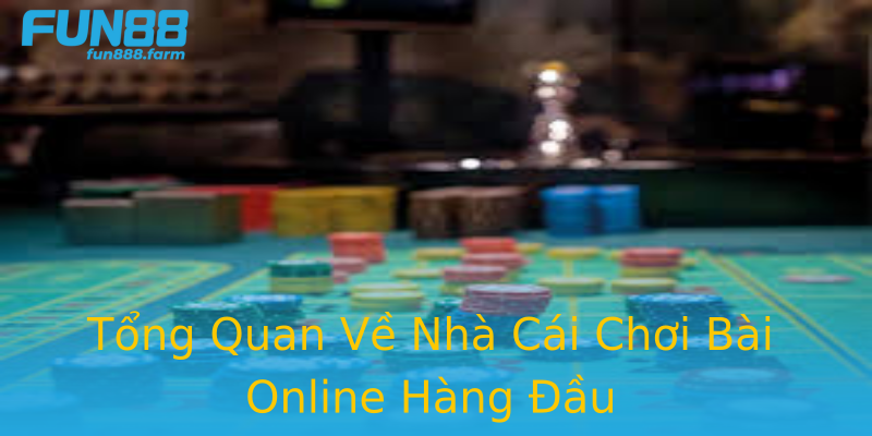 Tổng Quan Về Nhà Cái Chơi Bài Online Hàng Đầu Tổng Quan Về Nhà Cái Chơi Bài Online Hàng Đầu