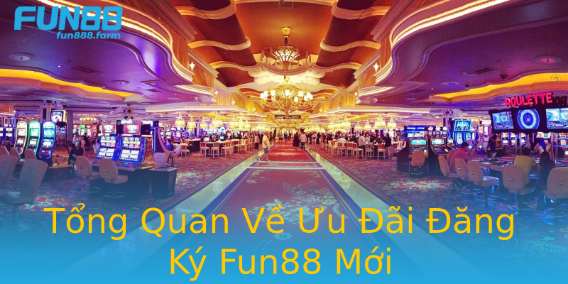 Tổng Quan Về Ưu Đãi Đăng Ký Fun88 Mới Tổng Quan Về Ưu Đãi Đăng Ký Fun88 Mới