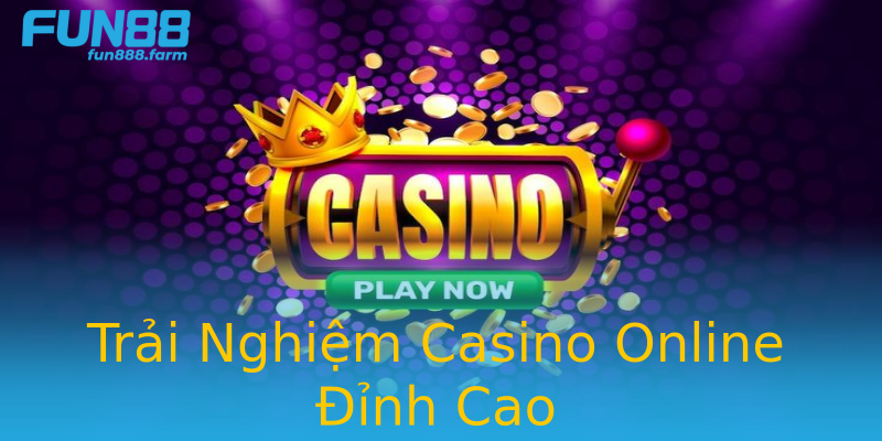 Trải Nghiệm Casino Online Đỉnh Cao Trải Nghiệm Casino Online Đỉnh Cao