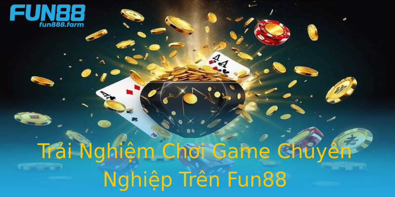 Trải Nghiệm Chơi Game Chuyên Nghiệp Trên Fun88 Trải Nghiệm Chơi Game Chuyên Nghiệp Trên Fun88