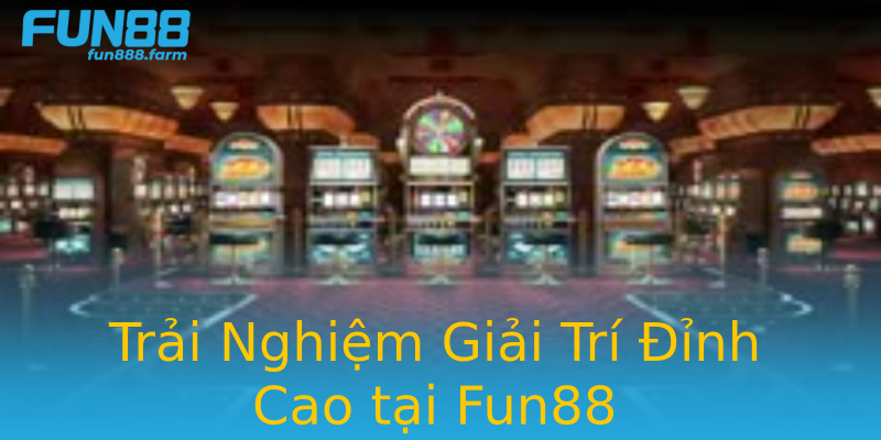 Trải Nghiệm Giải Trí Đỉnh Cao tại Fun88 Trải Nghiệm Giải Trí Đỉnh Cao tại Fun88